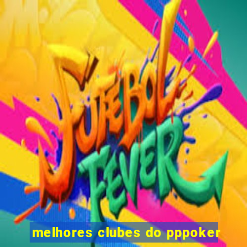 melhores clubes do pppoker